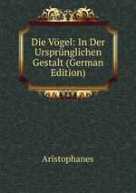 Die Vgel: In Der Ursprnglichen Gestalt (German Edition)