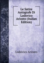 Le Satire Autografe Di Lodovico Ariosto (Italian Edition)