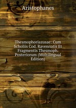 Thesmophoriazusae: Cum Scholiis Cod. Ravennatis Et Fragmentis Thesmoph. Posteriorum (Multilingual Edition)