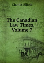 The Canadian Law Times, Volume 7