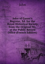 John of Gaunt`s Register, Ed. for the Royal Historical Society from the Original Ms. at the Public Record Office (French Edition)