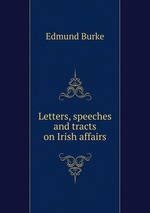 Letters, speeches and tracts on Irish affairs