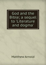 God and the Bible; a sequel to `Literature and dogma`