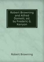 Robert Browning and Alfred Domett; ed. by Frederic G. Kenyon