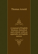 A manual of English litrature, historical and critical: with an appendix on English metres