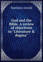 God and the Bible. A review of objections to "Literature & dogma"