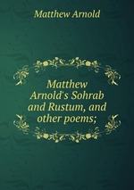 Matthew Arnold`s Sohrab and Rustum, and other poems;