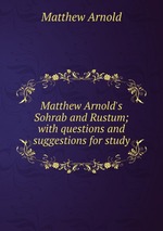 Matthew Arnold`s Sohrab and Rustum; with questions and suggestions for study