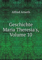 Geschichte Maria Theresia`s, Volume 10