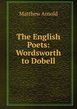 The English Poets: Wordsworth to Dobell