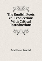 The English Poets Vol IVSelections With Critical Introductions