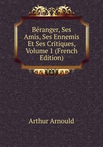 Branger, Ses Amis, Ses Ennemis Et Ses Critiques, Volume 1 (French Edition)