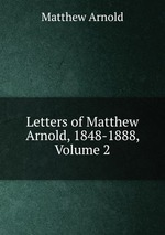 Letters of Matthew Arnold, 1848-1888, Volume 2