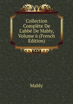Collection Complte De L`abb De Mably, Volume 6 (French Edition)