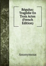 Rgulus: Tragdie En Trois Actes (French Edition)