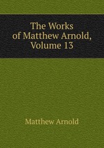 The Works of Matthew Arnold, Volume 13