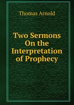 Two Sermons On the Interpretation of Prophecy