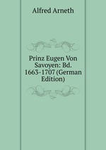 Prinz Eugen Von Savoyen: Bd. 1663-1707 (German Edition)