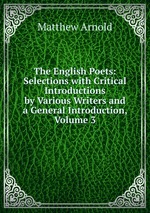The English Poets: Selections with Critical Introductions by Various Writers and a General Introduction, Volume 3