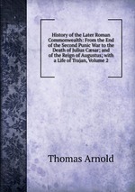 History of the Later Roman Commonwealth: From the End of the Second Punic War to the Death of Julius Csar; and of the Reign of Augustus; with a Life of Trajan, Volume 2