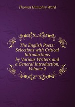 The English Poets: Selections with Critical Introductions by Various Writers and a General Introduction, Volume 2