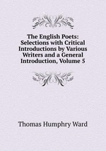 The English Poets: Selections with Critical Introductions by Various Writers and a General Introduction, Volume 5