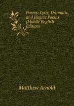 Poems: Lyric, Dramatic, and Elegiac Poems (Middle English Edition)