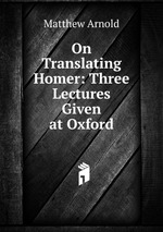 On Translating Homer: Three Lectures Given at Oxford