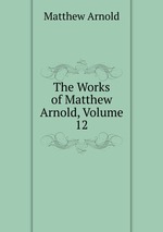 The Works of Matthew Arnold, Volume 12