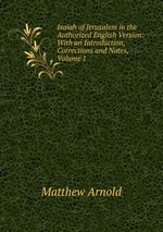Isaiah of Jerusalem in the Authorized English Version: With an Introduction, Corrections and Notes, Volume 1