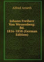 Johann Freiherr Von Wessenberg: Bd. 1816-1858 (German Edition)