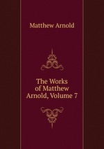 The Works of Matthew Arnold, Volume 7