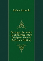 Branger, Ses Amis, Ses Ennemis Et Ses Critiques, Volume 2 (French Edition)