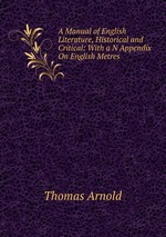 A Manual of English Literature, Historical and Critical: With a N Appendix On English Metres