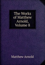The Works of Matthew Arnold, Volume 8