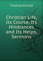 Christian Life, Its Course, Its Hindrances and Its Helps, Sermons