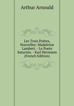 Les Trois Potes, Nouvelles: Madeleine Lambert. - Le Poete Saturnin. - Karl Hermann (French Edition)