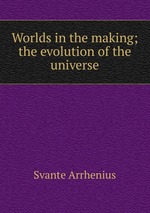 Worlds in the making; the evolution of the universe