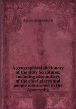 A geographical dictionary of the Holy Scriptures: including also notices of the chief places and people mentioned in the Apocrypha