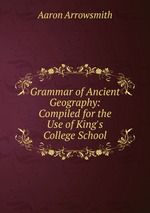 Grammar of Ancient Geography: Compiled for the Use of King`s College School