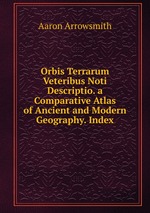 Orbis Terrarum Veteribus Noti Descriptio. a Comparative Atlas of Ancient and Modern Geography. Index