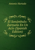 El Sonmbulo: Zarzuela En Un Acto (Spanish Edition)
