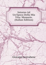 Intorno Ad Un`Epoca Della Mia Vita: Memorie. (Italian Edition)