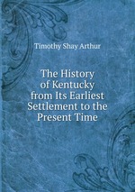 The History of Kentucky from Its Earliest Settlement to the Present Time