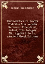 Oneirocritica Ex Dvobvs Codicibvs Mss: Venetis Recensvit, Emendavit, Polivit, Notis Integris Nic. Rigaltii Et Io. Iac (Ancient Greek Edition)