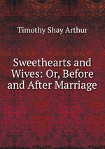 Sweethearts and Wives: Or, Before and After Marriage