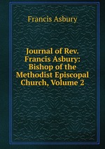 Journal of Rev. Francis Asbury: Bishop of the Methodist Episcopal Church, Volume 2