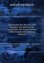 Geschichte Der Heruler Und Gepiden: Ein Beitrag Zur Geschichte Der Germanischen Vlkerwanderung (German Edition)