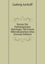 Kursus Der Pathologischen Histologie: Mit Einem Mikroskopischen Atlas (German Edition)
