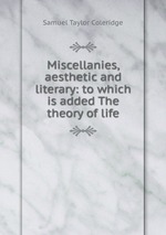 Miscellanies, aesthetic and literary: to which is added The theory of life